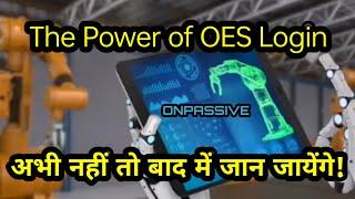 #ONPASSIVE || The Power of OES Login.... अभी नहीं तो बाद में जान जायेंगे @onpassivezaver