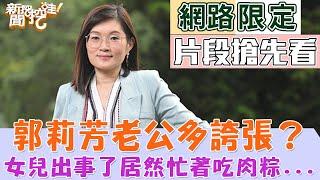 【新聞挖挖哇搶先看】郭莉芳老公多誇張？女兒出事了居然忙著要先吃完肉粽，送小孩去急診不重要嗎？