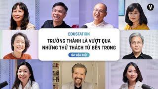 Trưởng thành là vượt qua những thử thách từ bên trong | #EduStation - Tập đặc biệt