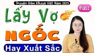 Đọc truyện thầm kín việt nam 2025: LẤY VỢ NGỐC - Nghe 5 phút đã thấy hấp dẫn qua giọng kể Thu Huệ