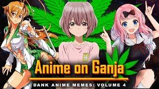 Anime on Ganja: 4 || Dank Anime Memes: Volume 4