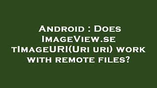 Android : Does ImageView.setImageURI(Uri uri) work with remote files?