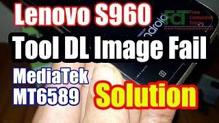 Lenovo S960 MT6589 Tool DL Image Fail Solution