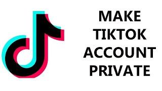 How To Make Your TikTok Account Private