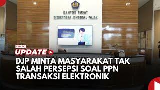 DJP Minta Masyarakat Tak Salah Persepsi Soal PPN Transaksi