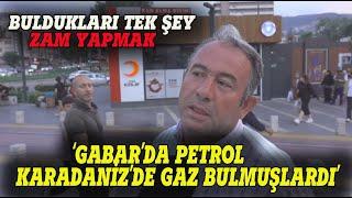 "GABAR'DA PETROL,KARADENİZ'DE GAZ BULMUŞLARDI, TEK BİLDİKLERİ ZAM " Sokak Röportajı