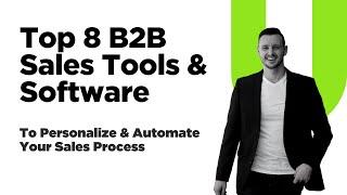 Top 8 B2B Sales Tools & Software To Personalize & Automate Your Sales Process