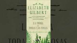 Audiolibro La firma de todas las cosas de la autora Elizabeth Gilbert narrado por Angely Baez