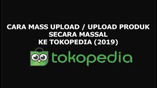 NEW 2019 - CARA MASS UPLOAD / UPLOAD MASAL /UPLOAD BANYAK PRODUCT DI TOKOPEDIA