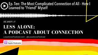 Ep. Ten: The Most Complicated Connection of All - How I Learned to “Friend” Myself