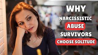 Why Narcissistic Abuse Survivors Choose Solitude
