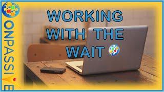 ONPASSIVE- Working With the Wait