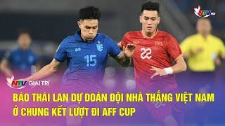 Báo Thái Lan dự đoán đội nhà thắng Việt Nam ở chung kết lượt đi AFF Cup