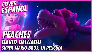 PEACHES - Bowser | Super Mario Bros: La Película | Cover Español Latino | David Delgado