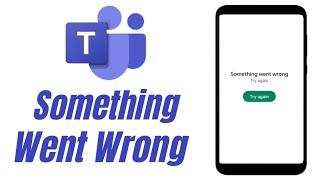 Microsoft Teams Something Went Wrong Please Try Again Problem Solve