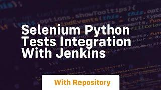 Selenium python tests integration with jenkins