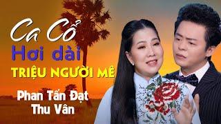 Ca Cổ Hơi Dài Đặc Sắc Nhất Triệu Người Mê ️️ Phan Tấn Đạt, Thu Vân, Phương Cẩm Ngọc