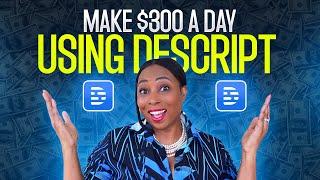 4 Beginner-Friendly Ways to Make $300 A Day Using Descript