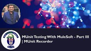 MUnit Testing With MuleSoft - Part III | MUnit Recorder