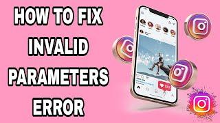 How To Fix Invalid Parameters Error On Instagram App