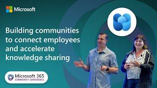 Building Communities to connect employees & accelerate knowledge sharing | Microsoft 365 Conference