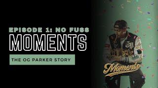 MOMENTS "THE OG PARKER STORY" EPISODE 1 - NO FUSS