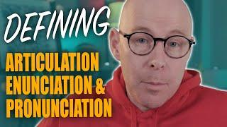 Defining Articulation, Enunciation and Pronunciation