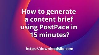 How To Generate A Content Brief Using PostPace In 15 minutes?