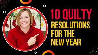 10 Quilty Resolutions for the New Year