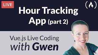 Live Coding Project: Create an Hour Tracking App using Vue.js (Part 2) - with Gwen Faraday