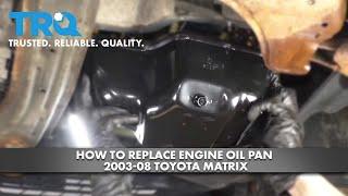 How to Replace Engine Oil Pan 2003-08 Toyota Matrix