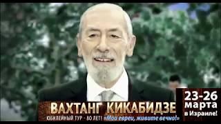 ВАХТАНГ КИКАБИДЗЕ - Юбилейный тур 80 лет в Израиле | *4997 | BILETRU.CO.IL