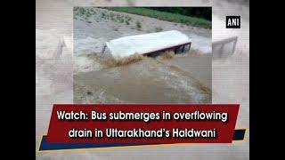 Watch: Bus submerges in overflowing drain in Uttarakhand’s Haldwani - #Uttarakhand News