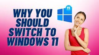 Why You Should Switch To Windows 11