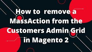 How to  remove a MassAction from the Customers Admin Grid in Magento 2