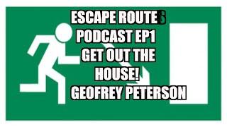 Escape Route Podcast Ep 1 Get Out of the House - Geofrey Peterson