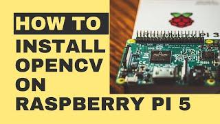How to Install OpenCV on raspberry pi 5 Python