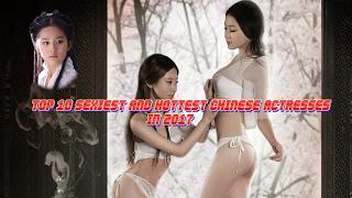 TOP 10 SEXIEST AND HOTTEST CHINESE ACTRESSES IN 2017