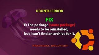 UBUNTU FIX: E: The package needs to be reinstalled, but I can't find an archive for it.