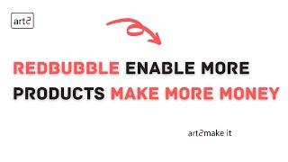 Redbubble Enable More Products Create Products and Edit Designs to get more Sales