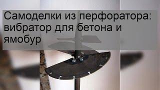 Самоделки из перфоратора: вибратор для бетона и ямобур