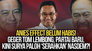 ANIES EFFECT BELUM HABIS! GEGER TOM LEMBONG, PARTAI BARU, KINI SURYA PALOH 'SERAHKAN' NASDEM?!