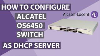How to Configure Alcatel Lucent Switch OS6450 as a DHCP Server.