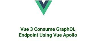 Vue 3 Consume GraphQL Endpoint Using Vue Apollo