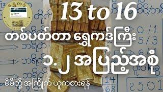 13 to 16 တစ်ပတ်တာ ရွှေကဒ်ကြီး ၁.၂ အပြည့်အစုံ တင်ပေးလိုက်ပါပြီ