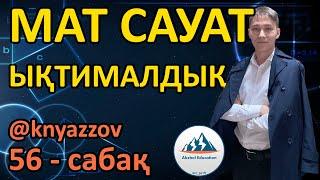 56 ЫҚТИМАЛДЫҚ. МАТ САУАТТЫЛЫҚ. АҚЖОЛ КНЯЗОВ