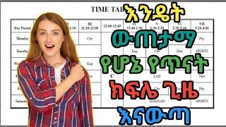 እንዴት ውጠታማ የሆኔ የጥናት ክፍለ ጊዜ እናውጣ | How to Prepare a Time table for student