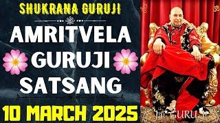 GURUJI AMRITVELA || 10 MARCH 2025 || MONDAYJAI GURU JISHUKRANA GURUJI |GURUJI PARIVAAR LOVERS