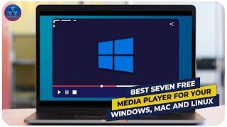 Best SEVEN Free Media Player For Your Windows, Mac And Linux