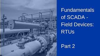 Fundamentals of SCADA: Field Devices: RTUs | Part 2